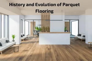 Read more about the article History and Evolution of Parquet Flooring
