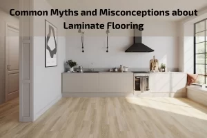 Read more about the article Common Myths and Misconceptions about Laminate Flooring