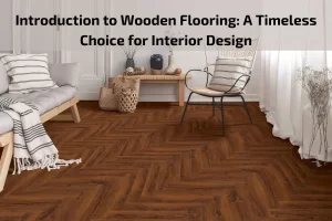 Read more about the article Introduction to Wooden Flooring: A Timeless Choice for Interior Design